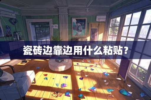 瓷砖边靠边用什么粘贴？