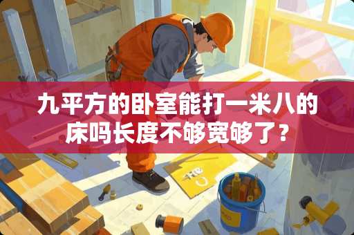 九平方的卧室能打一米八的床吗长度不够宽够了？