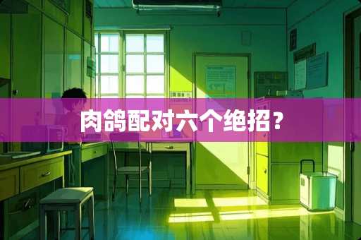 肉鸽配对六个绝招？