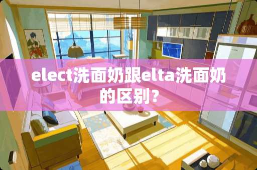 elect洗面奶跟elta洗面奶的区别？