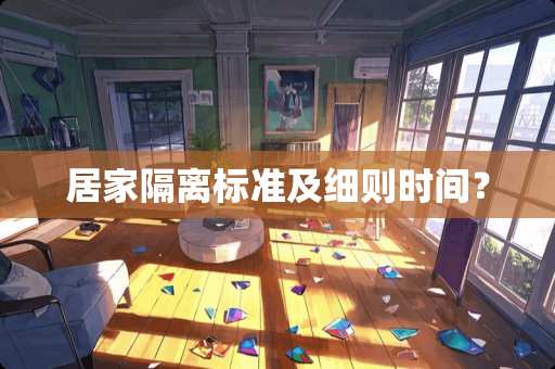 居家隔离标准及细则时间？