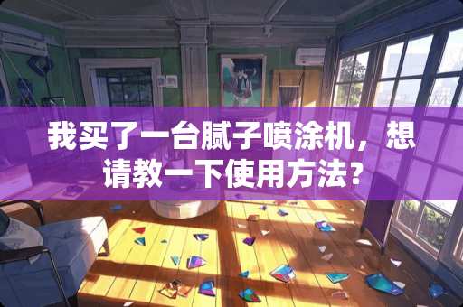 我买了一台腻子喷涂机，想请教一下使用方法？