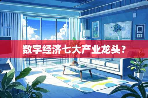 数字经济七大产业龙头？