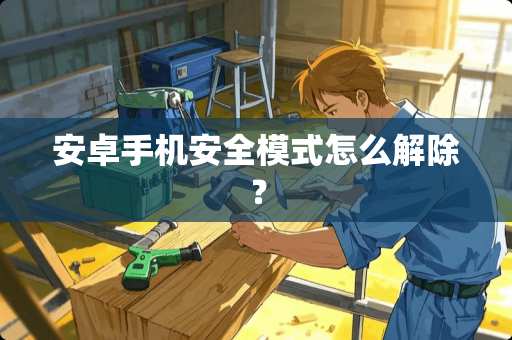 安卓手机安全模式怎么解除？