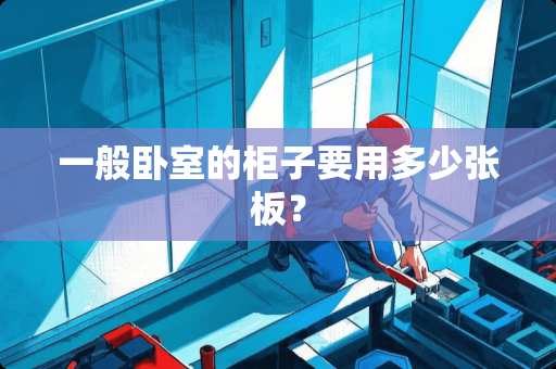一般卧室的柜子要用多少张板？