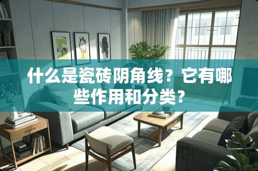 什么是瓷砖阴角线？它有哪些作用和分类？