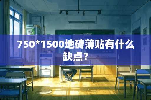 750*1500地砖薄贴有什么缺点？