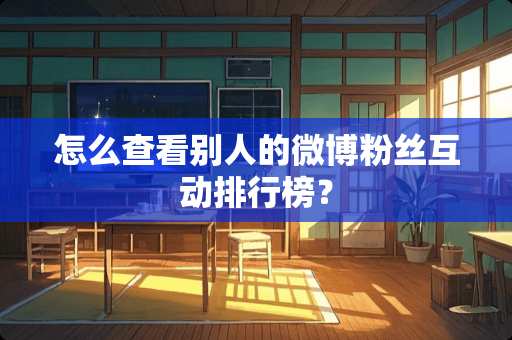 怎么查看别人的微博粉丝互动排行榜？