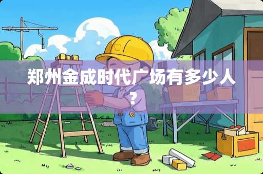 郑州金成时代广场有多少人？