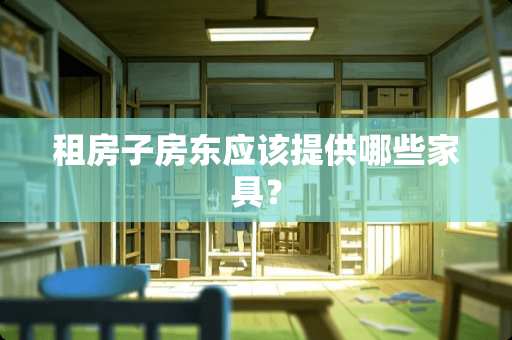 租房子房东应该提供哪些家具？