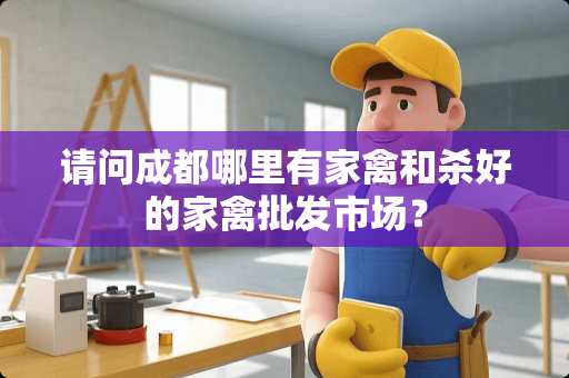 请问成都哪里有家禽和杀好的家禽批发市场？