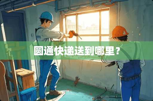圆通快递送到哪里？