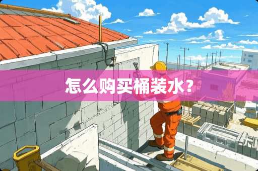怎么购买桶装水？