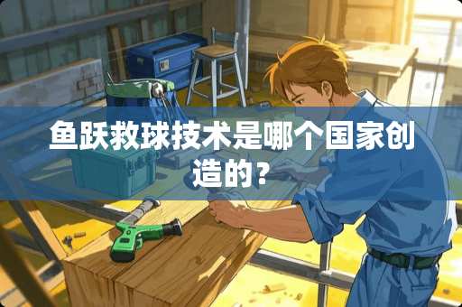 鱼跃救球技术是哪个国家创造的？