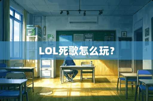 LOL死歌怎么玩？