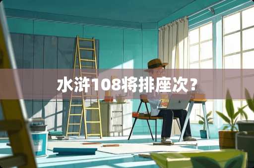 水浒108将排座次？