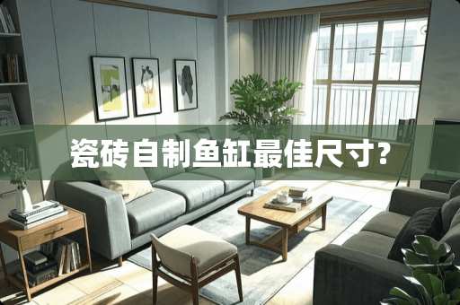 瓷砖自制鱼缸最佳尺寸？