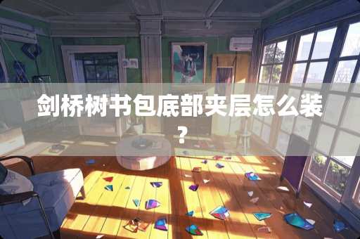 剑桥树书包底部夹层怎么装？