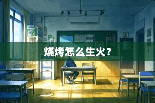 烧烤怎么生火？