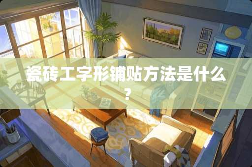 瓷砖工字形铺贴方法是什么？