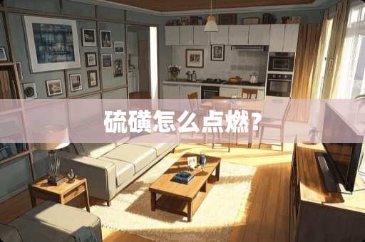 硫磺怎么点燃？