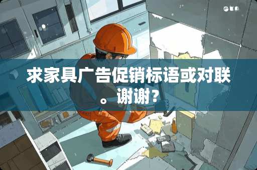 求家具广告促销标语或对联。谢谢？