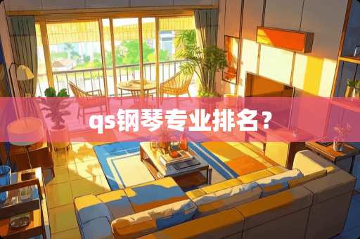 qs钢琴专业排名? qs钢琴专业排名?