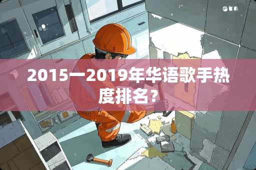 2015一2019年华语歌手热度排名？