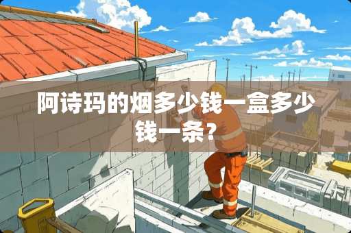 阿诗玛的烟多少钱一盒多少钱一条？