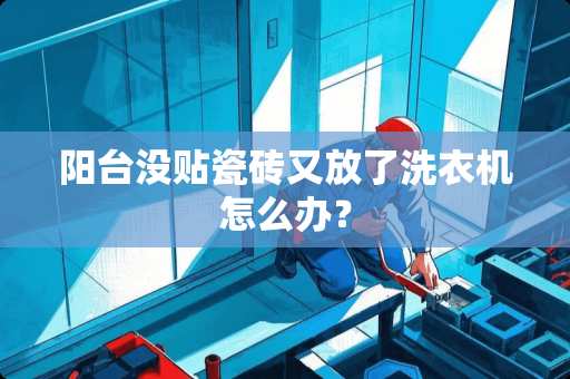 阳台没贴瓷砖又放了洗衣机怎么办？