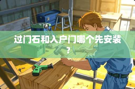 过门石和入户门哪个先安装？