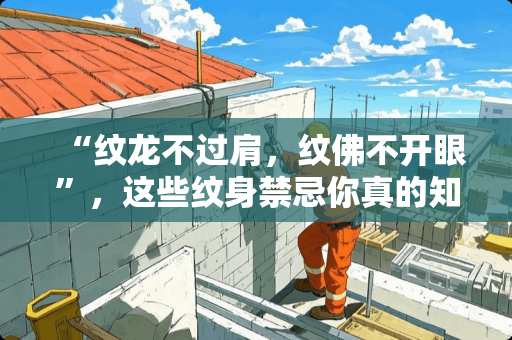 “纹龙不过肩，纹佛不开眼”，这些纹身禁忌你真的知道吗？