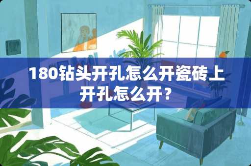 180钻头开孔怎么开瓷砖上开孔怎么开？