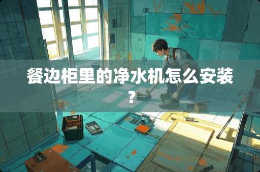 餐边柜里的净水机怎么安装？
