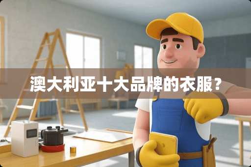 澳大利亚十大品牌的衣服? 澳大利亚十大品牌的衣服?