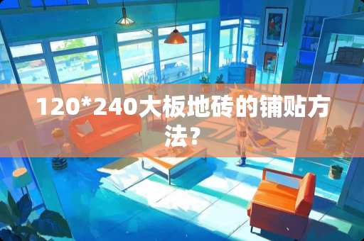 120*240大板地砖的铺贴方法？