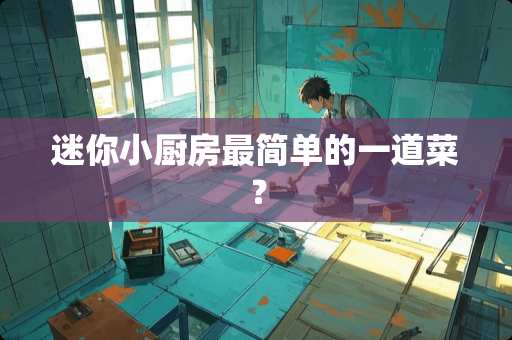 迷你小厨房最简单的一道菜？