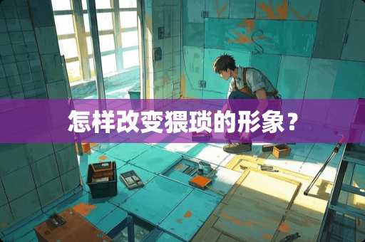 怎样改变猥琐的形象？