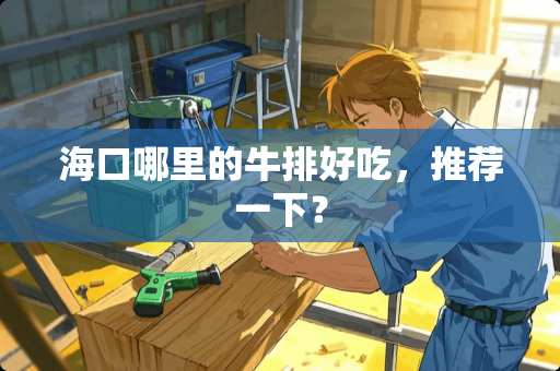 海口哪里的牛排好吃，推荐一下？