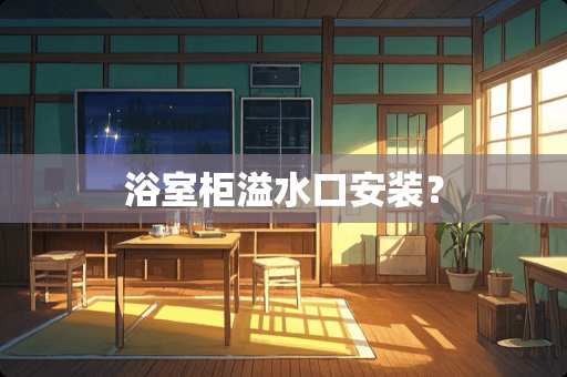 浴室柜溢水口安装？