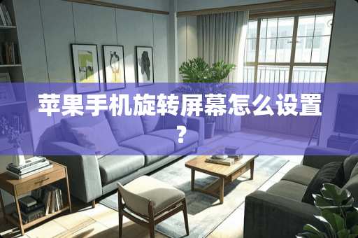 苹果手机旋转屏幕怎么设置？