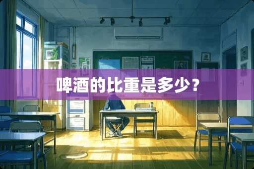 啤酒的比重是多少？