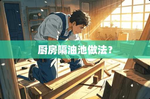 厨房隔油池做法？