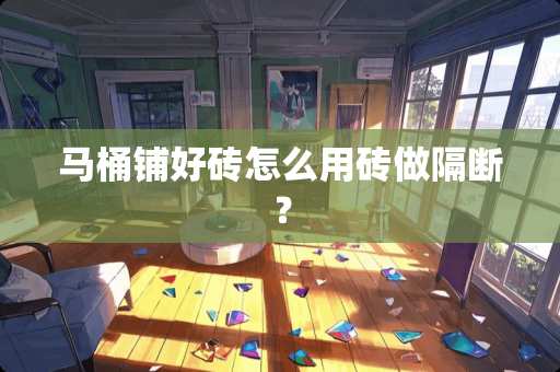 马桶铺好砖怎么用砖做隔断？