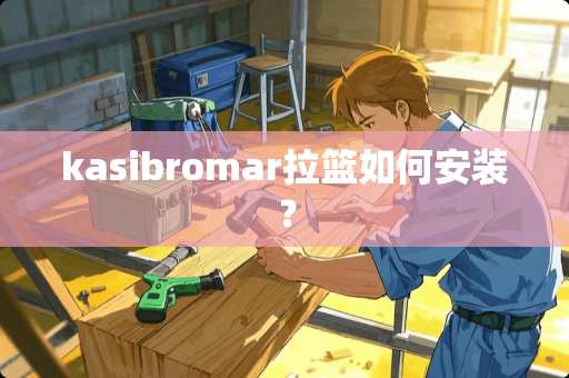kasibromar拉篮如何安装？