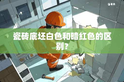 瓷砖底坯白色和暗红色的区别？