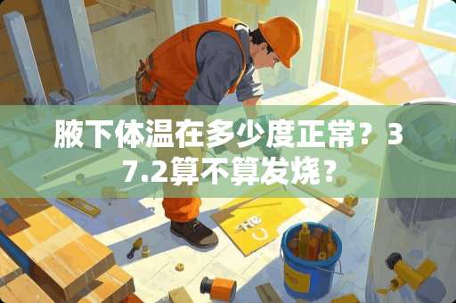 腋**温在多少度正常？37.2算不算发烧？
