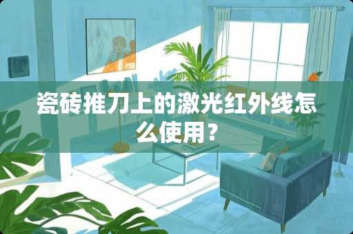 瓷砖推刀上的激光红外线怎么使用？