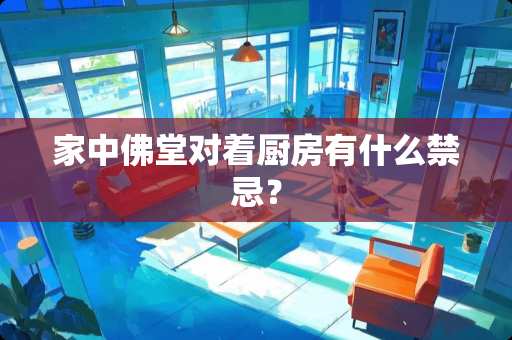 家中佛堂对着厨房有什么禁忌？