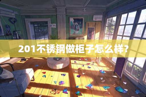 201不锈钢做柜子怎么样？